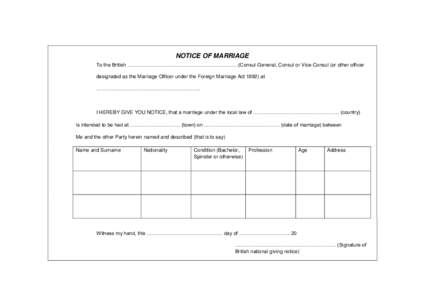 NOTICE OF MARRIAGE To the British …………………………………………………………(Consul-General, Consul or Vice-Consul (or other officer designated as the Marriage Officer under the Foreign Marriage A