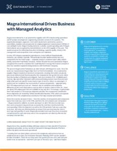 SOLUTION STUDIES Magna International Drives Business with Managed Analytics Magna International Inc. is an automotive supplier with 315 manufacturing operations