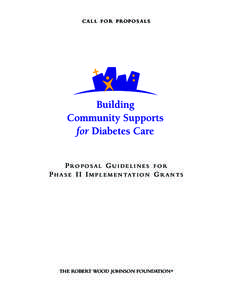 C A L L F O R P RO P O S A L S  P RO P O S A L G U I D E L I N E S F O R P H A S E I I I M P L E M E N TAT I O N G R A N T S  THE ROBERT WOOD JOHNSON FOUNDATION ®