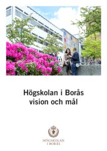 Högskolan i Borås vision och mål Vision – det tredje universitetet i Västsverige Högskolan i Borås är en av landets starkaste högskolor med framgångsrika utbildnings- och forskningsmiljöer samt en tydlig pro