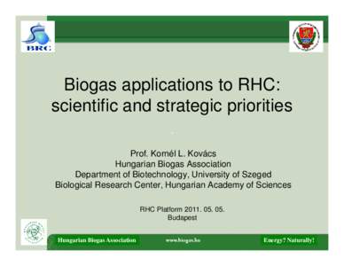 Biogas applications to RHC: scientific and strategic priorities Prof. Kornél L. Kovács Hungarian Biogas Association Department of Biotechnology, University of Szeged Biological Research Center, Hungarian Academy of Sci