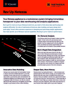 Rev Up Netezza Your Netezza appliance is a revolutionary system bringing tremendous horsepower to your data warehousing and analytics applications. But to get the most out of your Netezza investment, you need to think ab