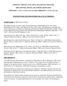 HOSPICE ITEM SET (HIS) DATA COLLECTION TRAINING CMS CENTRAL OFFICE, BALTIMORE, MARYLAND FEBRUARY 4, [removed]:30 TO 4:30 AND FEBRUARY 5 12:30 TO 4:30 INSTRUCTIONS FOR REGISTERED ON-SITE ATTENDEES: