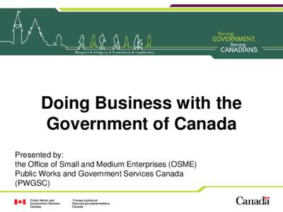 Doing Business with the Government of Canada Presented by: the Office of Small and Medium Enterprises (OSME) Public Works and Government Services Canada (PWGSC)