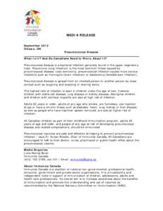 MEDIA RELEASE September 2012 Ottawa, ON Pneumococcal Disease What Is It? And Do Canadians Need to Worry About It? Pneumococcal disease is a bacterial infection generally found in the upper respiratory