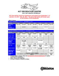 ACT RECREATION CENTRE FALL 2014 AQUATIC SCHEDULE ACT Pool will be closed for maintenance and repairs from September 1-14 and Nov. 24, [removed]Feb. 28, 2015. The rest of the facility will remain open for the duration of th