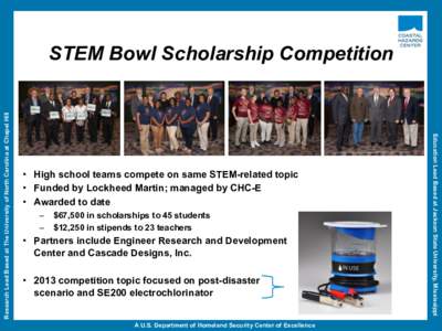 •  High school teams compete on same STEM-related topic •  Funded by Lockheed Martin; managed by CHC-E •  Awarded to date –  $67,500 in scholarships to 45 students –  $12,250 in stipends to 23 teacher