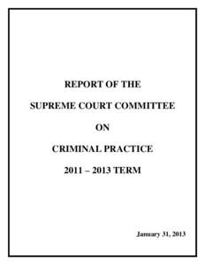 REPORT OF THE SUPREME COURT COMMITTEE ON CRIMINAL PRACTICE 2011 – 2013 TERM