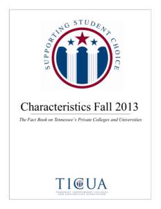 Characteristics Fall 2013 The Fact Book on Tennessee’s Private Colleges and Universities © January 2014 by the Tennessee Independent Colleges and Universities Association This report may be duplicated with full attri