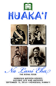 T h e r o ya l F o u r H a wa i i a n M i s s i o n H o u s e s Historic Site and Archives S e p t e m b e r 1 3 , 2 0 14 • H o n o l u l u , H aw a i ‘ i  C