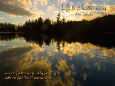 Life is a Ceremony 2016 Calendar images of a Vermont pond by Jane English with text from The Ceremony Cards