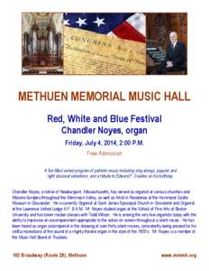 METHUEN MEMORIAL MUSIC HALL Red, White and Blue Festival Chandler Noyes, organ Friday, July 4, 2014, 2:00 P.M. Free Admission A fun-filled varied program of patriotic music including sing-alongs, popular and