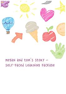 Megan and Tom’s story –	
  self-paced learning package Megan and Tom’s story Instructions Watch the DVD of Megan and Tom’s story and follow the study plan to learn more