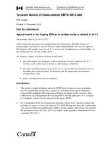 Telecom Notice of Consultation CRTC[removed]PDF version Ottawa, 17 December 2012 Call for comments Appointment of an Inquiry Officer to review matters related to 9-1-1