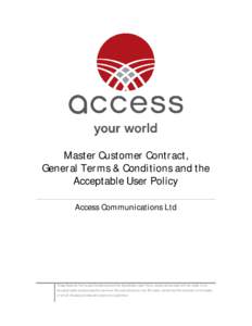Master Customer Contract, General Terms & Conditions and the Acceptable User Policy Access Communications Ltd  These General Terms and Conditions and the Acceptable User Policy constitute as read with an order form,
