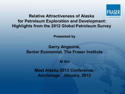 Relative Attractiveness of Alaska for Petroleum Exploration and Development: Highlights from the 2012 Global Petroleum Survey Presented by  Gerry Angevine,