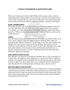 CHARACTER PROFILE QUESTIONNAIRE  Want to get to know your character better? Reflect on the questions below, which are designed to get you thinking about who your character is, what he shares about himself, what he hides,