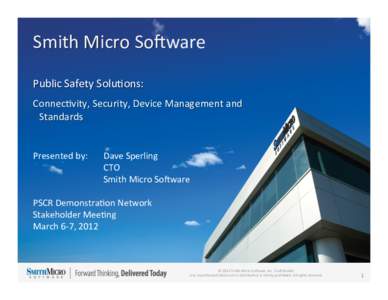 Smith	
  Micro	
  So/ware	
   Public	
  Safety	
  Solu:ons:	
  	
   Connec:vity,	
  Security,	
  Device	
  Management	
  and	
   Standards	
  	
   Presented	
  by: 	
  Dave	
  Sperling	
   	
  