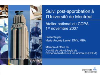 Suivi post-approbation à l’Université de Montréal Atelier national du CCPA 1er novembre 2007 Présenté par Marie-Andrée Laniel, DMV, MBA