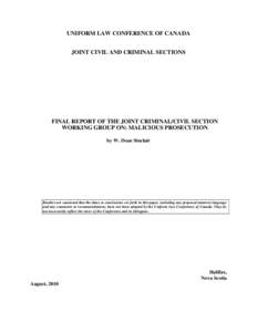 UNIFORM LAW CONFERENCE OF CANADA JOINT CIVIL AND CRIMINAL SECTIONS FINAL REPORT OF THE JOINT CRIMINAL/CIVIL SECTION WORKING GROUP ON: MALICIOUS PROSECUTION by W. Dean Sinclair