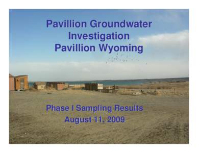 Pavillion Groundwater Investigation Pavillion Wyoming Phase I Sampling Results August 11, 2009