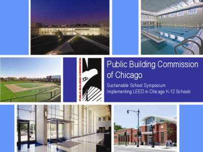 Public Building Commission of Chicago Sustainable School Symposium Implementing LEED in Chicago K-12 Schools  PUBLIC BUILDING COMMISSION OF CHICAGO