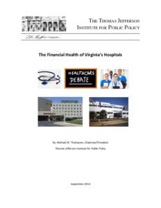 The Financial Health of Virginia’s Hospitals  By: Michael W. Thompson, Chairman/President Thomas Jefferson Institute for Public Policy  September 2014