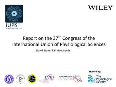 Report on the 37th Congress of the International Union of Physiological Sciences David Eisner & Bridget Lumb Hosted by: