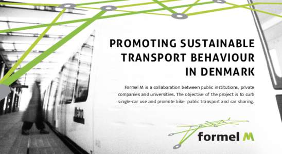 PROMOTING SUSTAINABLE TRANSPORT BEHAVIOUR IN DENMARK Formel M is a collaboration between public institutions, private companies and universities. The objective of the project is to curb single-car use and promote bike, p