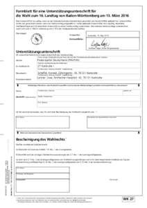 Formblatt für eine Unterstützungsunterschrift für die Wahl zum 16. Landtag von Baden-Württemberg am 13. März 2016 Eine Unterschrift ist nur gültig, wenn sie der Unterzeichner/die Unterzeichnerin persönlich und han