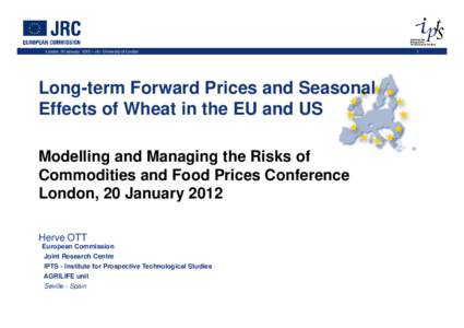 London, 20 January 2012 – cfc - University of London  Long-term Forward Prices and Seasonal Effects of Wheat in the EU and US Modelling and Managing the Risks of Commodities and Food Prices Conference
