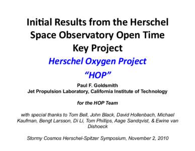 Ini$al	
  Results	
  from	
  the	
  Herschel	
   Space	
  Observatory	
  Open	
  Time	
   Key	
  Project	
   Herschel	
  Oxygen	
  Project	
   “HOP”	
   Paul F. Goldsmith