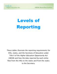 Levels of Reporting These tables illustrate the reporting requirements for IHEs, states, and the Secretary of Education under Title II of the Higher Education Opportunity Act