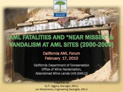 Presented by: Cy R. Oggins, Manager, AMLU Jon Mistchenko, Engineering Geologist, AMLU Every year, people die or are injured in abandoned mine accidents