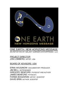 ONE EARTH: NEW HORIZONS MESSAGE AN INITIATIVE BY GALAXY GARDEN ENTERPRISES LLC PROJECT DIRECTOR JON LOMBERG: ARTIST, USA BOARD OF ADVISORS USA