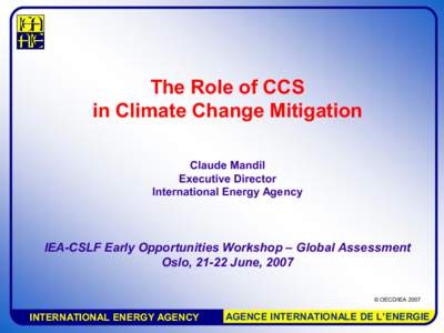 The Role of CCS  in Climate Change Mitigation  Claude Mandil  Executive Director  International Energy Agency 