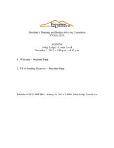 President’s Planning and Budget Advisory Committee FY2012-2013 AGENDA Jolley Lodge – Lower Level December 7, :00 p.m. – 4:30 p.m. 1. Welcome – President Papp