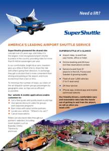 AMERICA’S LEADING AIRPORT SHUTTLE SERVICE SuperShuttle pioneered the shared ride concept over 25 years ago, and today it is the largest, most recognized airport shuttle business in the country, providing rides for more