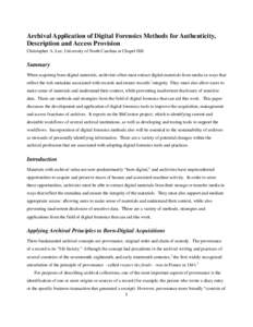 Archival Application of Digital Forensics Methods for Authenticity, Description and Access Provision Christopher A. Lee, University of North Carolina at Chapel Hill Summary When acquiring born-digital materials, archivis