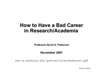 How to Have a Bad Career in Research/Academia Professor David A. Patterson November 2001 www.cs.berkeley.edu/~pattrsn/talks/BadCareer.pdf