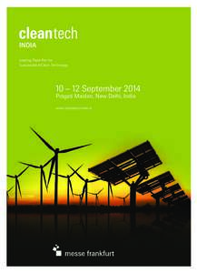 Leading Trade Fair for Sustainable & Clean Technology 10 – 12 September 2014 Pragati Maidan, New Delhi, India www.cleantech-india.in