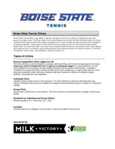 Boise State Tennis Clinics Boise State Tennis offers many different options and types of clinics in an effort to help players take their games to a higher level. The Boise State Tennis clinic program as a whole will offe
