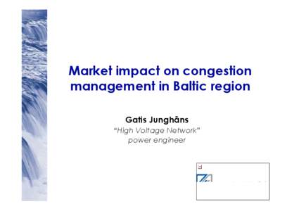 Market impact on congestion management in Baltic region Gatis Junghāns “High Voltage Network” power engineer