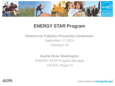 ENERGY STAR Program Partners for Pollution Prevention Conference September 17, 2014 Plainfield, IN  Audrie Hicks Washington