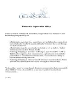 Electronic Supervision Policy For the protection of the School, our teachers, our parents and our students we have the following safeguards in place: • Administration may at any time request to see any and all email co