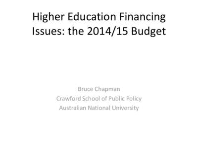 Higher Education Financing Issues: the[removed]Budget Bruce Chapman Crawford School of Public Policy Australian National University