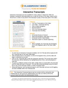 Interactive Transcripts Interactive Transcripts are now available for many videos in Classroom Video On Demand. Interactive transcripts allow you to view the full text of the video, search within the full text, or click 