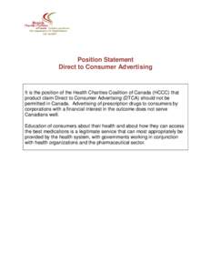 Position Statement Direct to Consumer Advertising It is the position of the Health Charities Coalition of Canada (HCCC) that product claim Direct to Consumer Advertising (DTCA) should not be permitted in Canada. Advertis