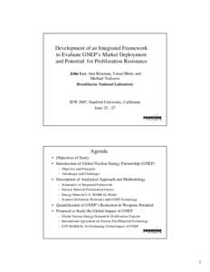 Development of an Integrated Framework to Evaluate GNEP’s Market Deployment and Potential for Proliferation Resistance John Lee, Ann Reisman, Vatsal Bhatt, and Michael Todosow Brookhaven National Laboratory