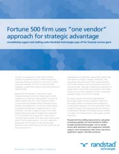 Fortune 500 firm uses “one vendor” approach for strategic advantage consolidating support and staffing under Randstad Technologies pays off for financial services giant The client is a leading Fortune 500 financial s